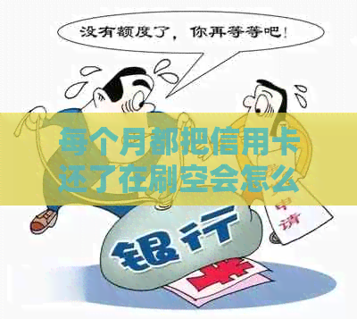 每个月都把信用卡还了在刷空会怎么样：揭秘信用卡还款后再的风险与后果