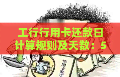 工行行用卡还款日计算规则及天数：5点准时还款，账单日后何时还？