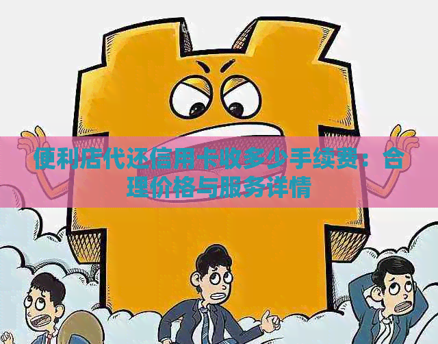 便利店代还信用卡收多少手续费：合理价格与服务详情