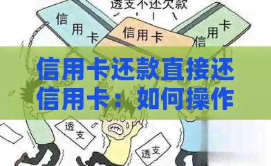 信用卡还款直接还信用卡：如何操作？需要了解的步骤和注意事项