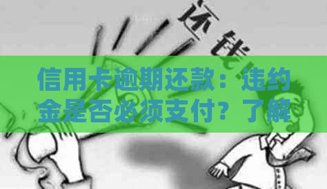 信用卡逾期还款：违约金是否必须支付？了解详细规定和应对策略！