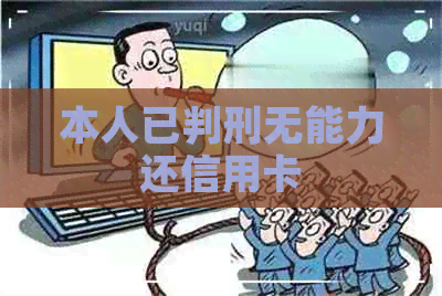 本人已判刑无能力还信用卡