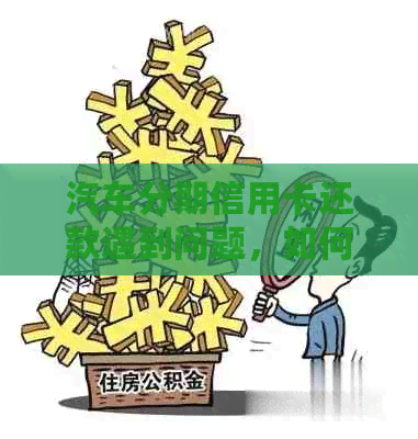 汽车分期信用卡还款遇到问题，如何解决？