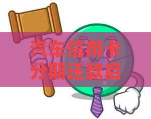 汽车信用卡分期还款后，信用额度恢复及后续使用攻略