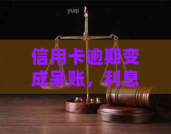 信用卡逾期变成呆账，利息会上涨吗？如何解决？