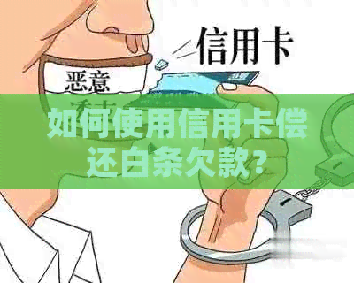 如何使用信用卡偿还白条欠款？