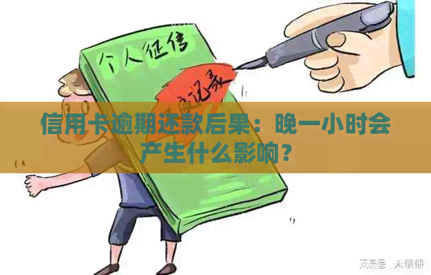 信用卡逾期还款后果：晚一小时会产生什么影响？