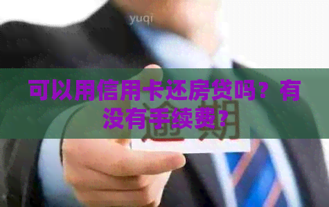 可以用信用卡还房贷吗？有没有手续费？