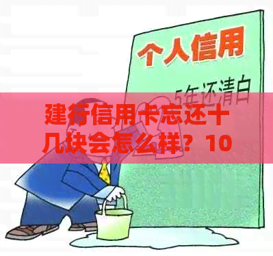 建行信用卡忘还十几块会怎么样？10天内忘记还款的处理方式及后续补缴