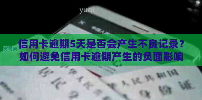 信用卡逾期5天是否会产生不良记录？如何避免信用卡逾期产生的负面影响？