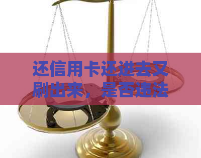 还信用卡还进去又刷出来，是否违法？这是怎么回事？