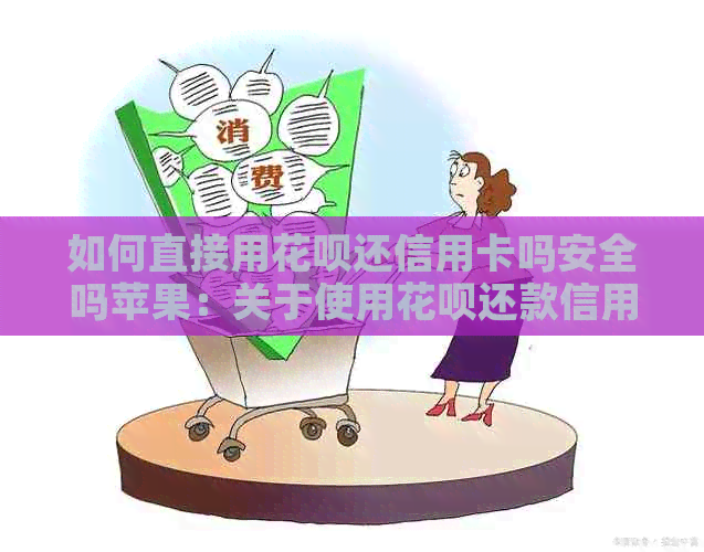 如何直接用花呗还信用卡吗安全吗苹果：关于使用花呗还款信用卡的操作指南。