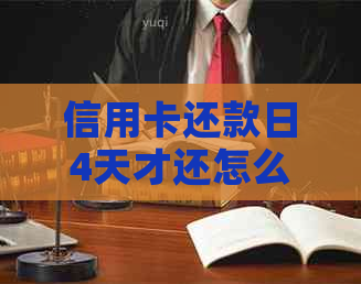 信用卡还款日4天才还怎么办如何解决逾期问题和刷卡时间？