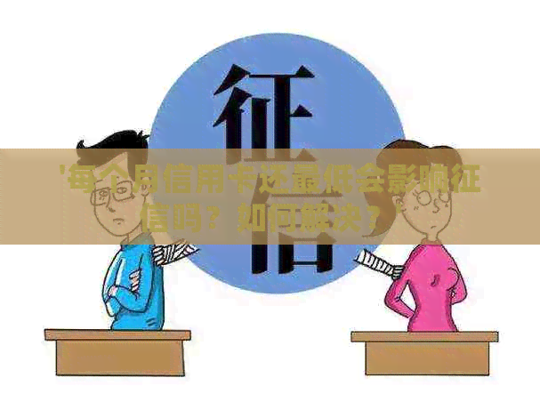 '每个月信用卡还更低会影响吗？如何解决？'