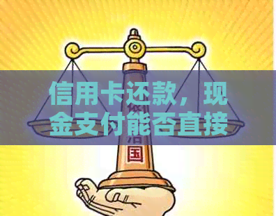 信用卡还款，现金支付能否直接抵扣？