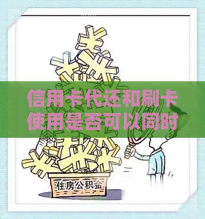 信用卡代还和刷卡使用是否可以同时进行？如何确保安全和合法性？