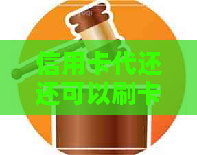 信用卡代还还可以刷卡用吗