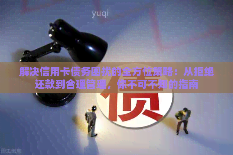 解决信用卡债务困扰的全方位策略：从拒绝还款到合理管理，你不可不知的指南