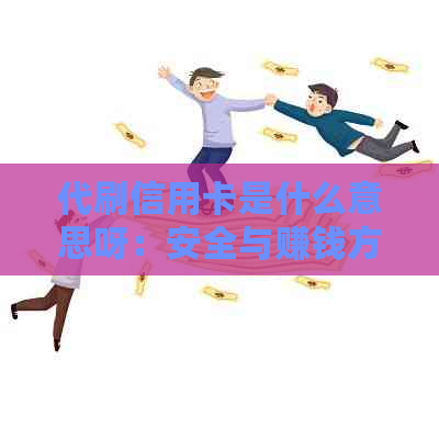 代刷信用卡是什么意思呀：安全与赚钱方法揭秘