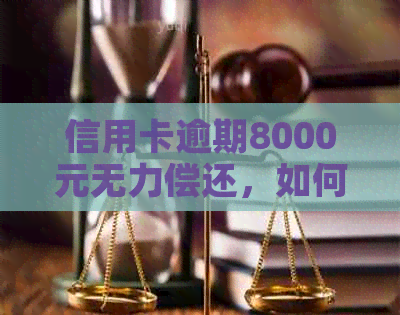 信用卡逾期8000元无力偿还，如何解决还款问题和影响？