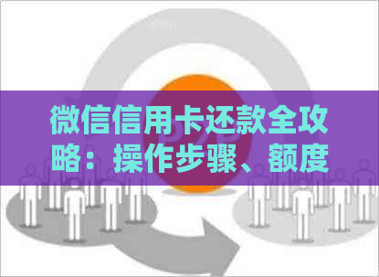 微信信用卡还款全攻略：操作步骤、额度查询及注意事项一览