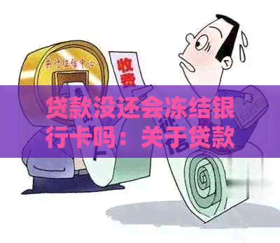 贷款没还会冻结银行卡吗：关于贷款未还款导致银行卡被冻结的解答