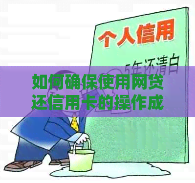 如何确保使用网贷还信用卡的操作成功率？探索关键因素和实用技巧