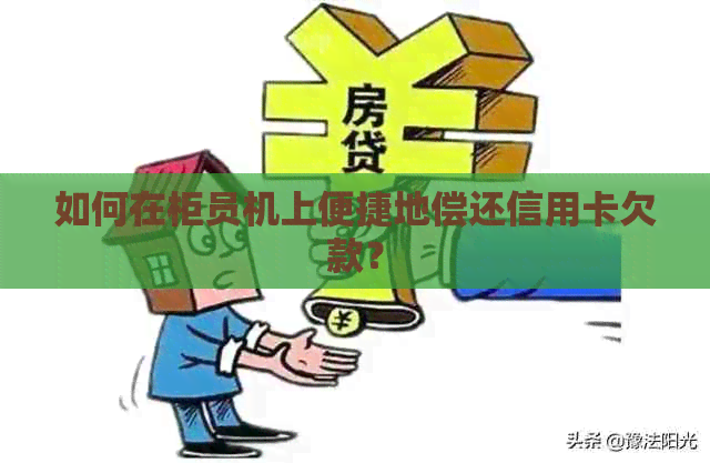 如何在柜员机上便捷地偿还信用卡欠款？