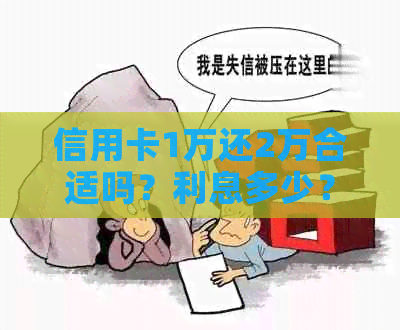 信用卡1万还2万合适吗？利息多少？怎么还款？可以吗？