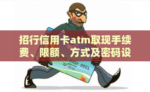 招行信用卡atm取现手续费、限额、方式及密码设定，可否分期？