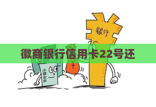 徽商银行信用卡22号还