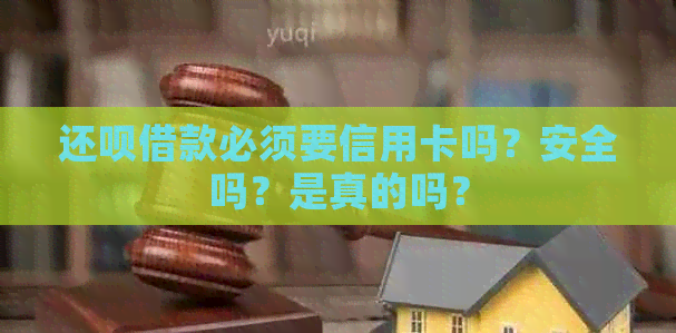 还呗借款必须要信用卡吗？安全吗？是真的吗？