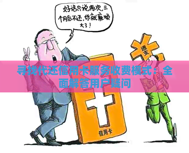 寻找代还信用卡服务收费模式：全面解答用户疑问