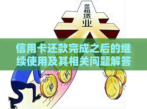 信用卡还款完成之后的继续使用及其相关问题解答