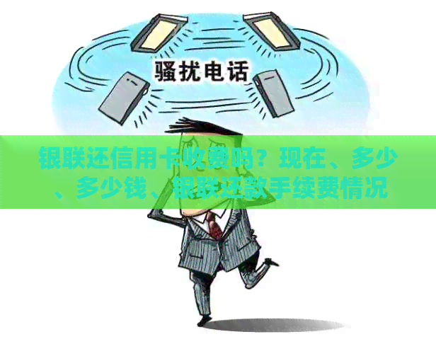 银联还信用卡收费吗？现在、多少、多少钱、银联还款手续费情况