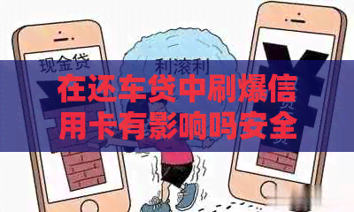 在还车贷中刷爆信用卡有影响吗安全吗？如何操作？