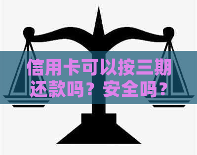 信用卡可以按三期还款吗？安全吗？