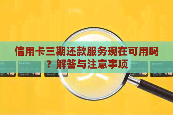 信用卡三期还款服务现在可用吗？解答与注意事项