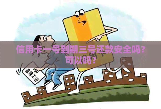 信用卡一号到期三号还款安全吗？可以吗？