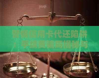 警惕信用卡代还陷阱：手续费骗局揭秘与防范