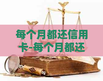 每个月都还信用卡-每个月都还信用卡还会被起诉吗