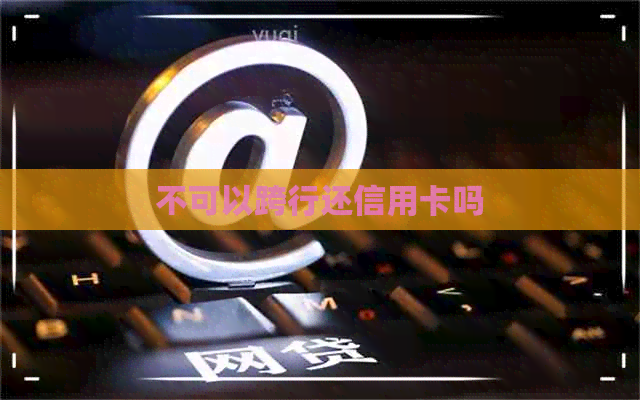 不可以跨行还信用卡吗