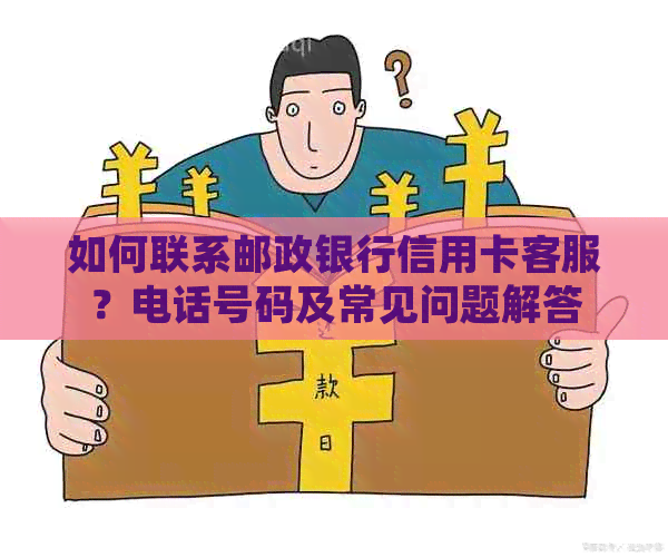 如何联系邮政银行信用卡客服？电话号码及常见问题解答