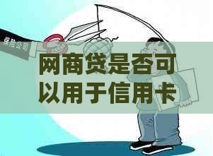 网商贷是否可以用于信用卡还款？详细解答与注意事项