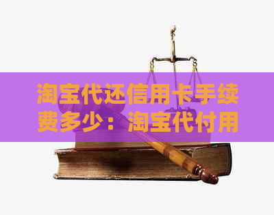 淘宝代还信用卡手续费多少：淘宝代付用信用卡是否安全，对方能看出来吗？