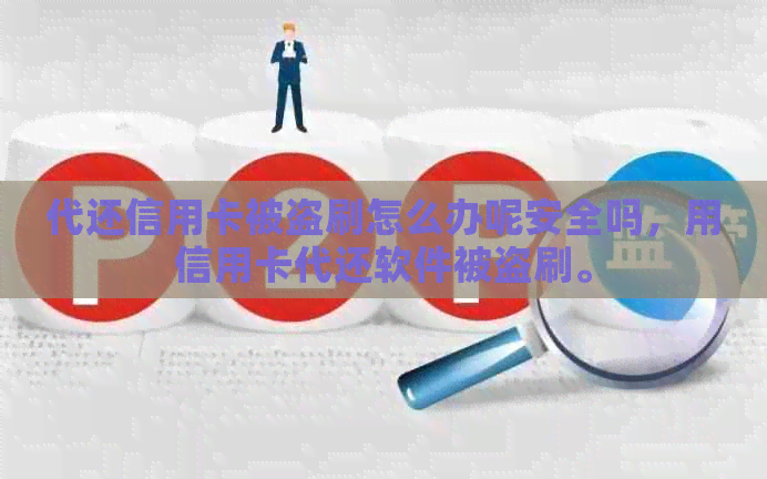 代还信用卡被盗刷怎么办呢安全吗，用信用卡代还软件被盗刷。