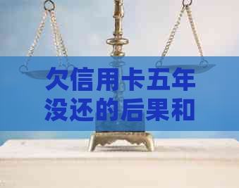 欠信用卡五年没还的后果和解决办法