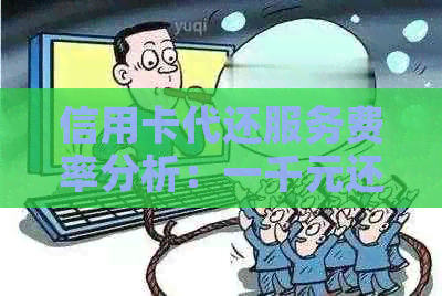 信用卡代还服务费率分析：一千元还款的利息是多少？