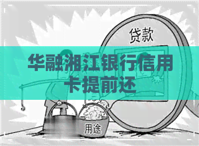 华融湘江银行信用卡提前还