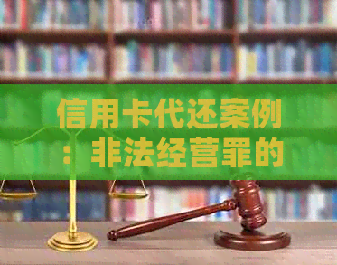 信用卡代还案例：非法经营罪的法律解析与风险防范